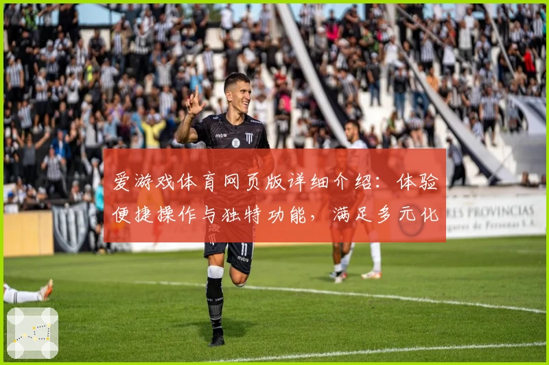 爱游戏体育网页版详细介绍：体验便捷操作与独特功能，满足多元化体育娱乐需求